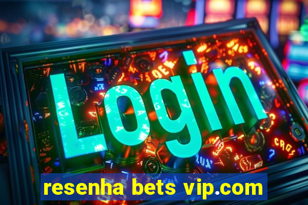 resenha bets vip.com